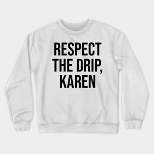 Respect the Drip Karen Trending quotes and sayings Crewneck Sweatshirt